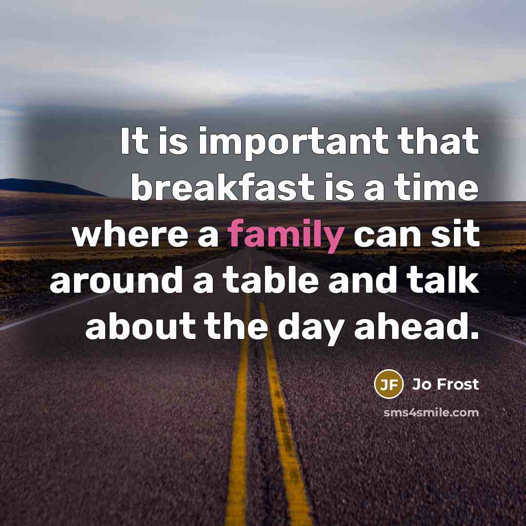 “It is important that breakfast is a time where a family can sit around a table and talk about the day ahead.” quote by Jo Frost