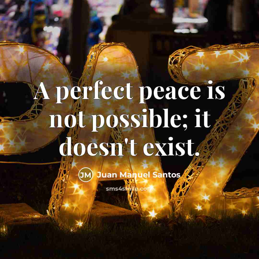 “A perfect peace is not possible; it doesn't exist.” quote by Juan Manuel Santos