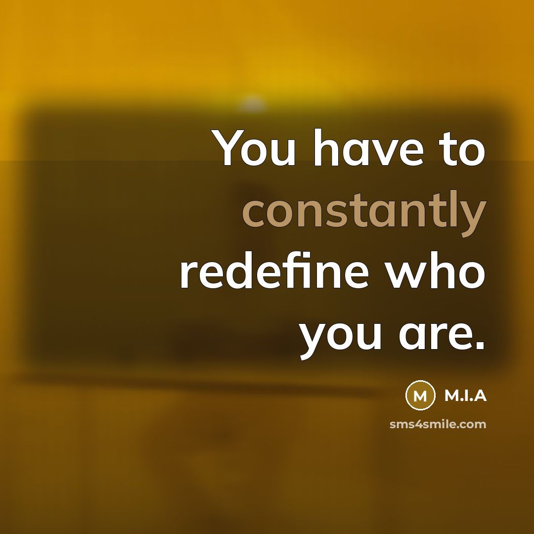 “You have to constantly redefine who you are.” quote by M.I.A