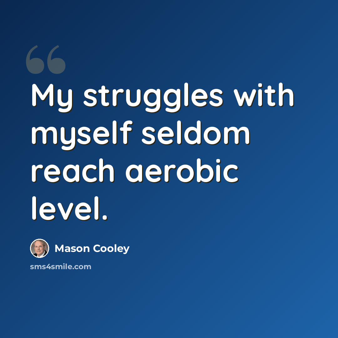 “My struggles with myself seldom reach aerobic level.” quote by Mason Cooley