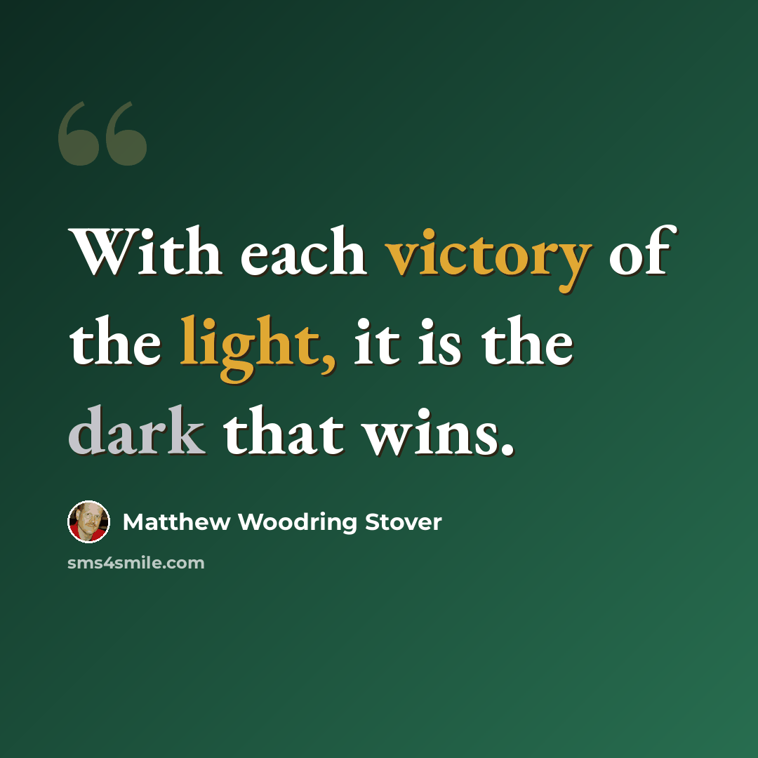 “With each victory of the light, it is the dark that wins.” quote by Matthew Woodring Stover