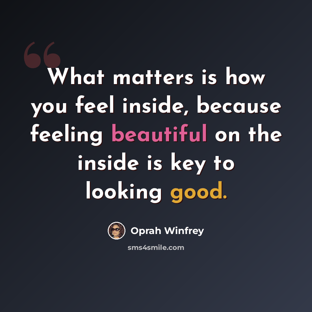 “What matters is how you feel inside, because feeling beautiful on the inside is key to looking good.” quote by Oprah Winfrey