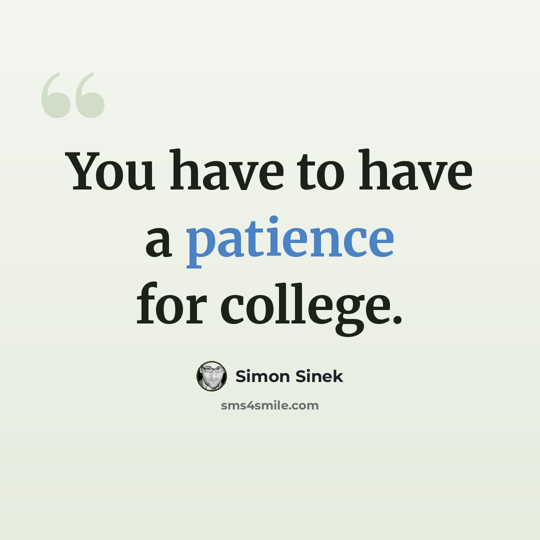 “You have to have a patience for college.” quote by Simon Sinek