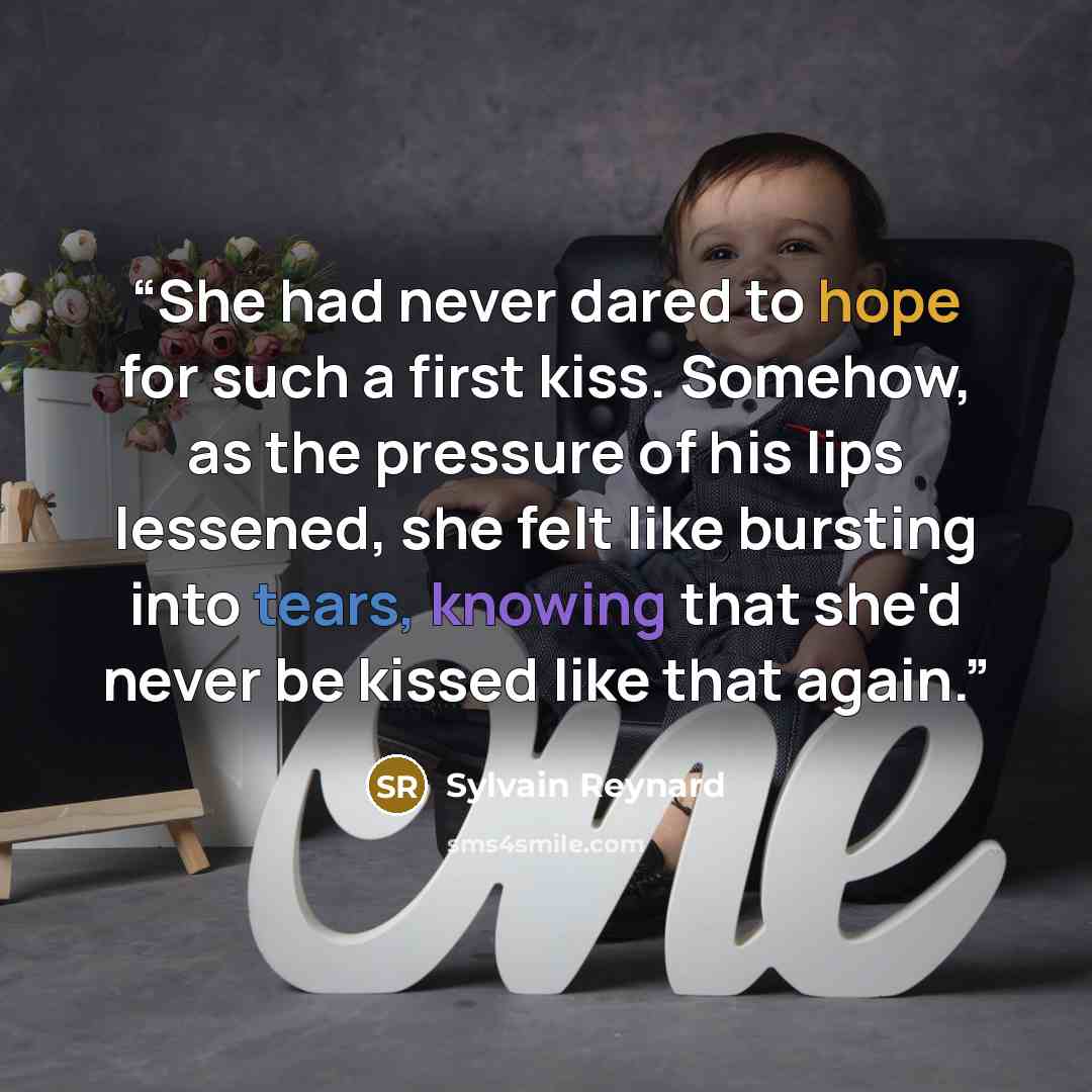 “She had never dared to hope for such a first kiss. Somehow, as the pressure of his lips lessened, she felt like bursting into tears, knowing that she'd never be kissed like that again.” quote by Sylvain Reynard
