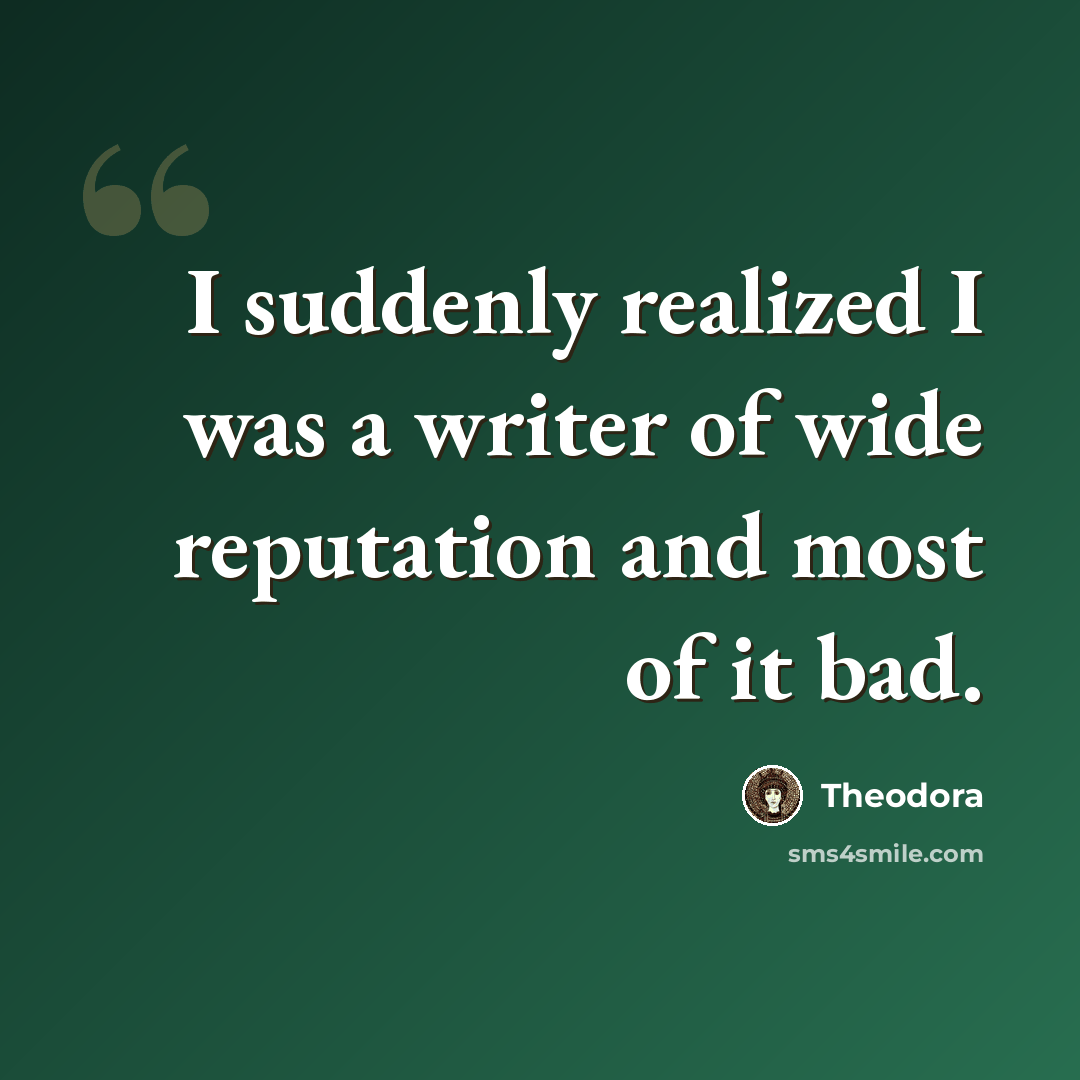 “I suddenly realized I was a writer of wide reputation and most of it bad.” quote by Theodora