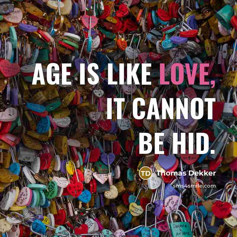 “Age is like love, it cannot be hid.” quote by Thomas Dekker