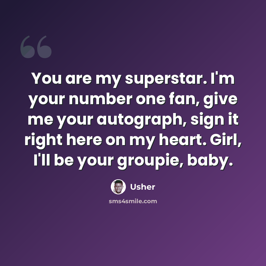 “You are my superstar. I'm your number one fan, give me your autograph, sign it right here on my heart. Girl, I'll be your groupie, baby.” quote by Usher