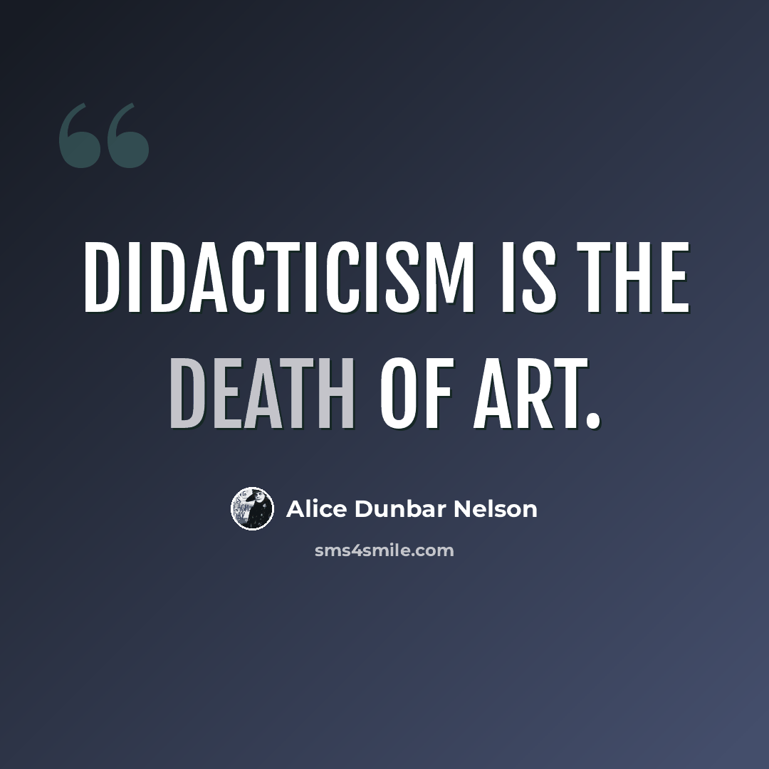 “Didacticism is the death of art.” quote by Alice Dunbar Nelson