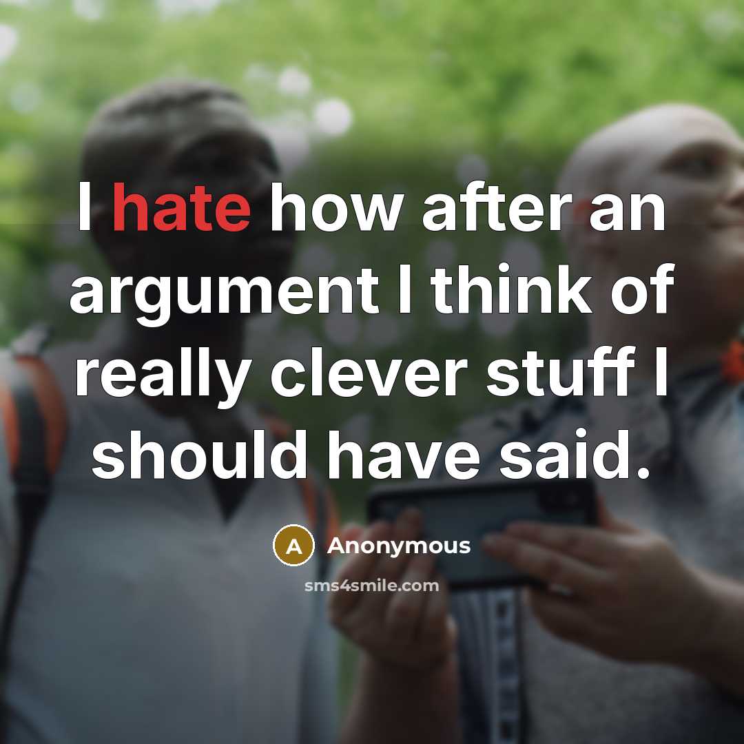 “I hate how after an argument I think of really clever stuff I should have said.” quote by Anonymous