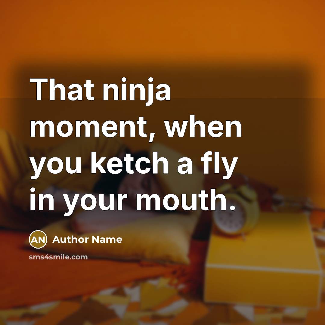 “That ninja moment, when you ketch a fly in your mouth.” quote by Author Name