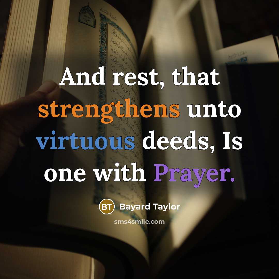 “And rest, that strengthens unto virtuous deeds, Is one with Prayer.” quote by Bayard Taylor