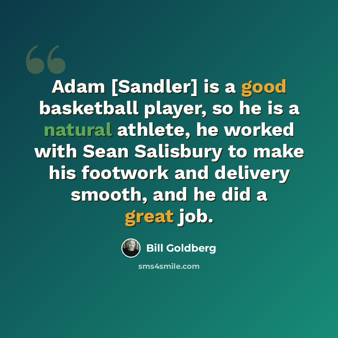“Adam [Sandler] is a good basketball player, so he is a natural athlete, he worked with Sean Salisbury to make his footwork and delivery smooth, and he did a great job.” quote by Bill Goldberg
