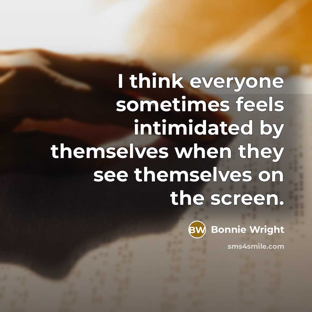 “I think everyone sometimes feels intimidated by themselves when they see themselves on the screen.” quote by Bonnie Wright