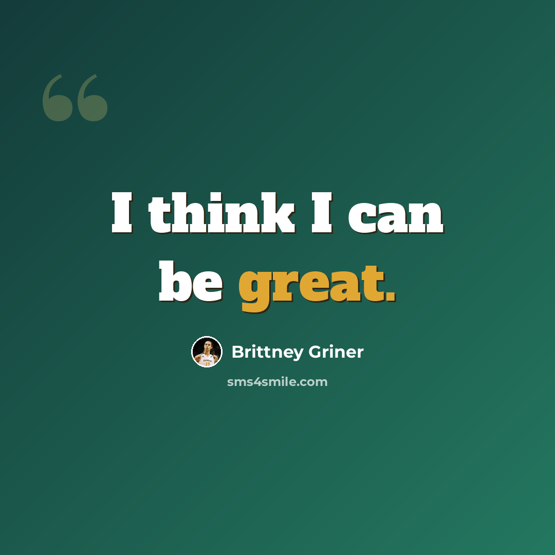 “I think I can be great.” quote by Brittney Griner