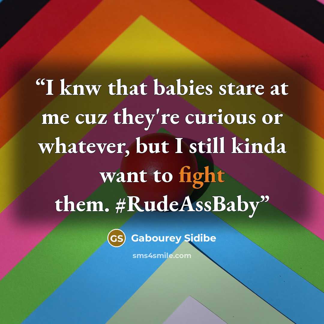 “I knw that babies stare at me cuz they're curious or whatever, but I still kinda want to fight them. #RudeAssBaby” quote by Gabourey Sidibe