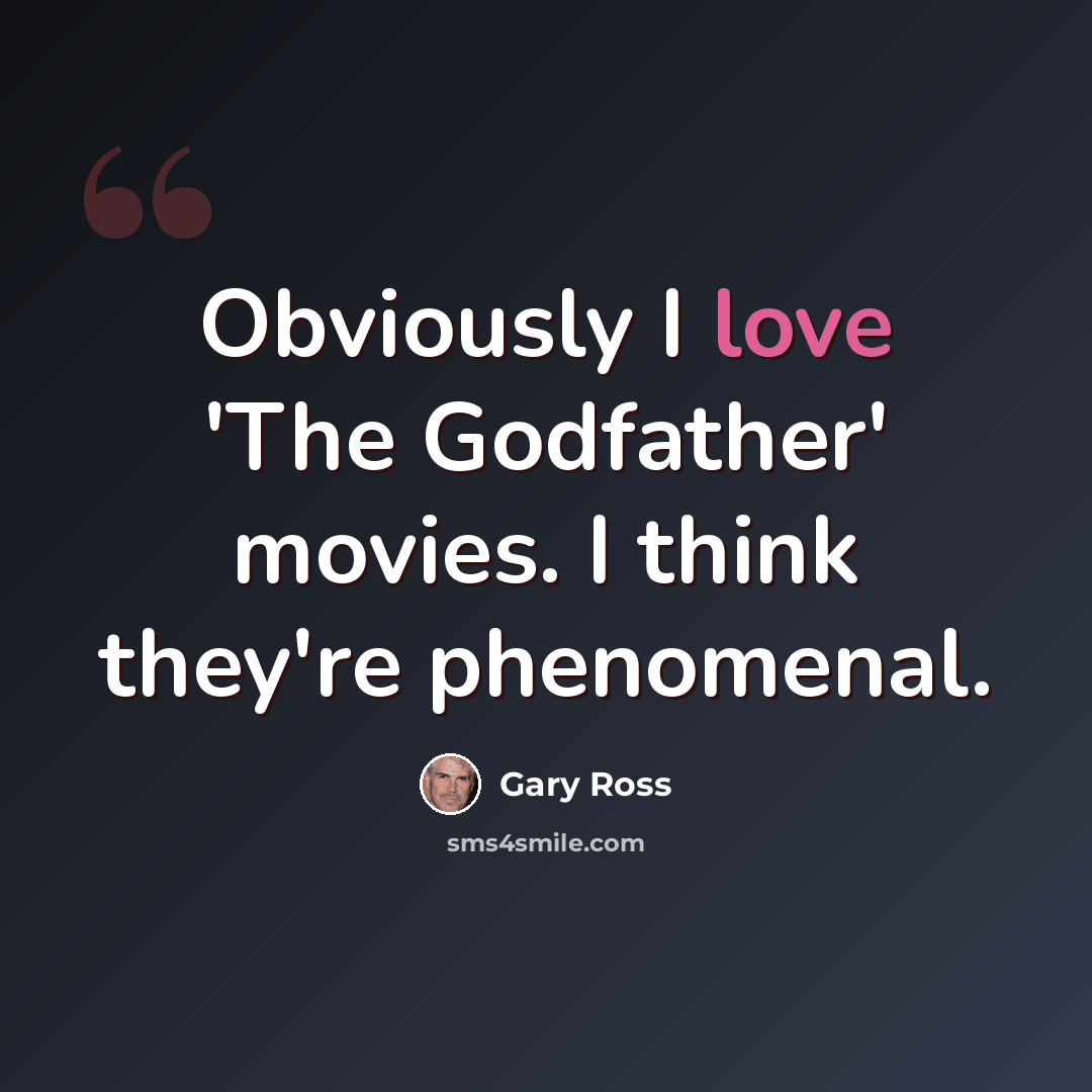 “Obviously I love 'The Godfather' movies. I think they're phenomenal.” quote by Gary Ross