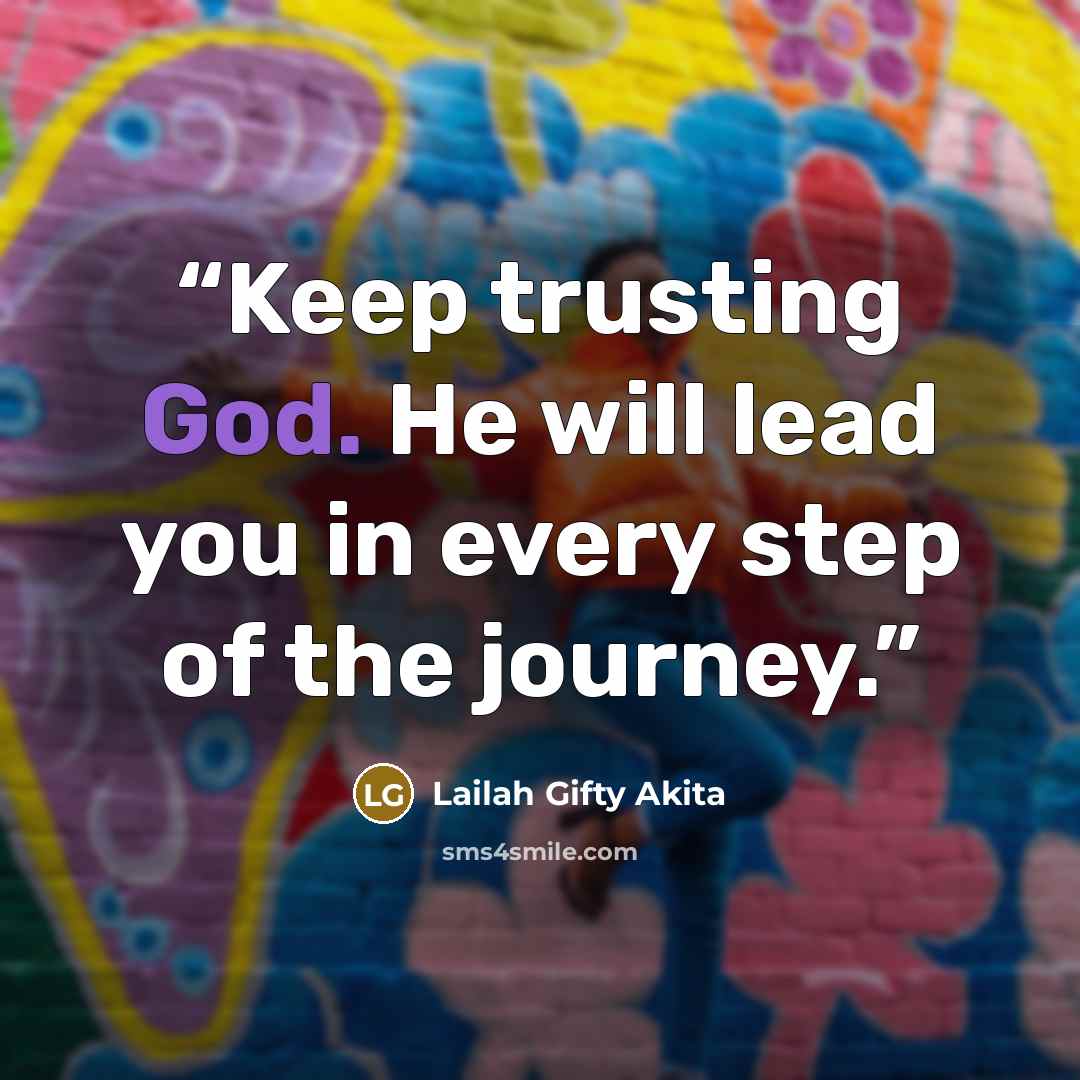 “Keep trusting God. He will lead you in every step of the journey.” quote by Lailah Gifty Akita
