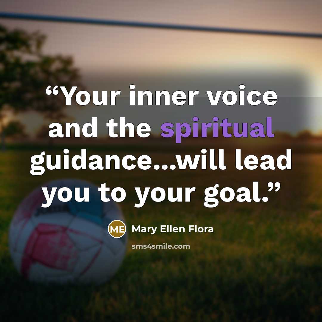 “Your inner voice and the spiritual guidance...will lead you to your goal.” quote by Mary Ellen Flora