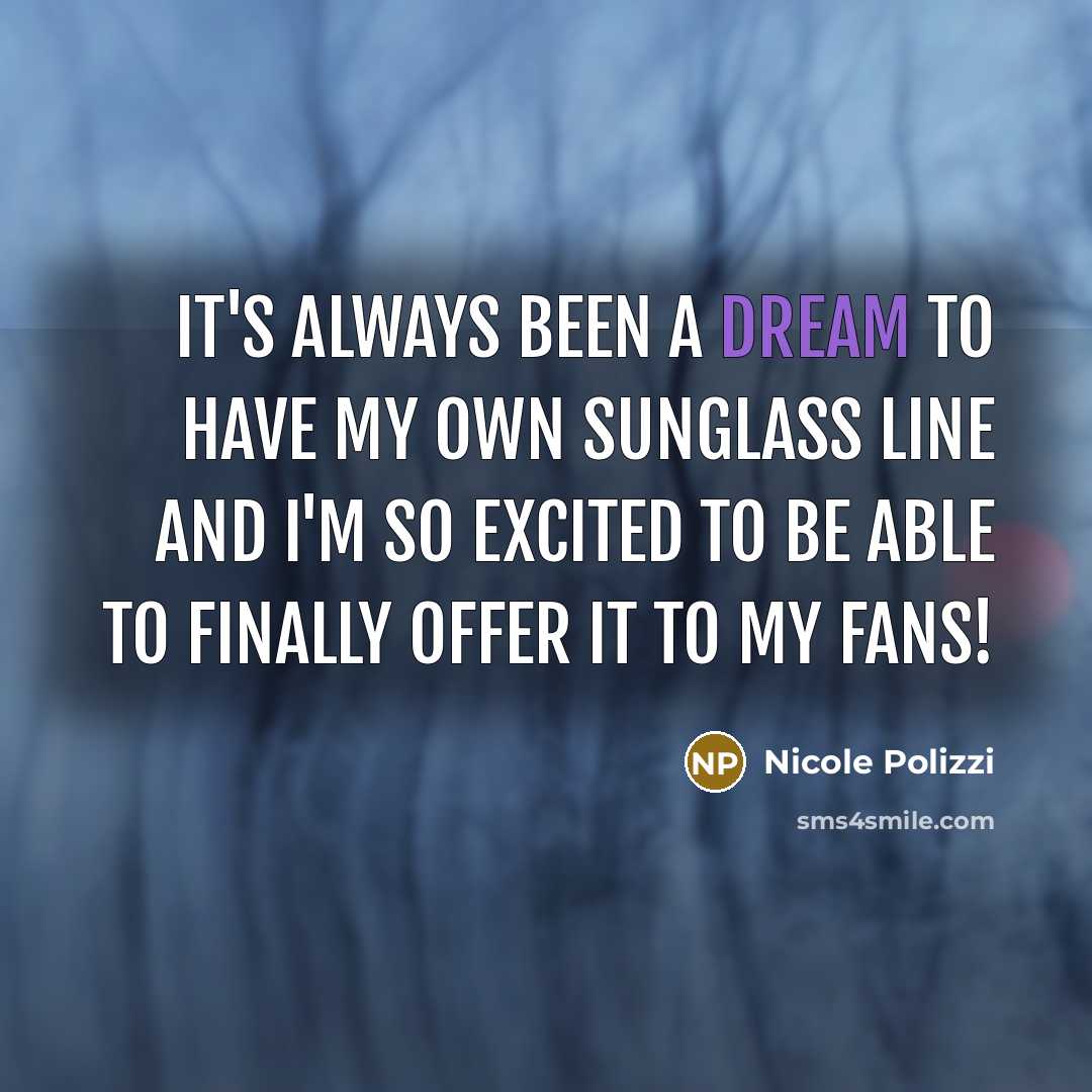 “It's always been a dream to have my own sunglass line and I'm so excited to be able to finally offer it to my fans!” quote by Nicole Polizzi