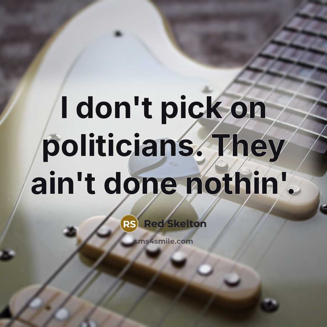“I don't pick on politicians. They ain't done nothin'.” quote by Red Skelton