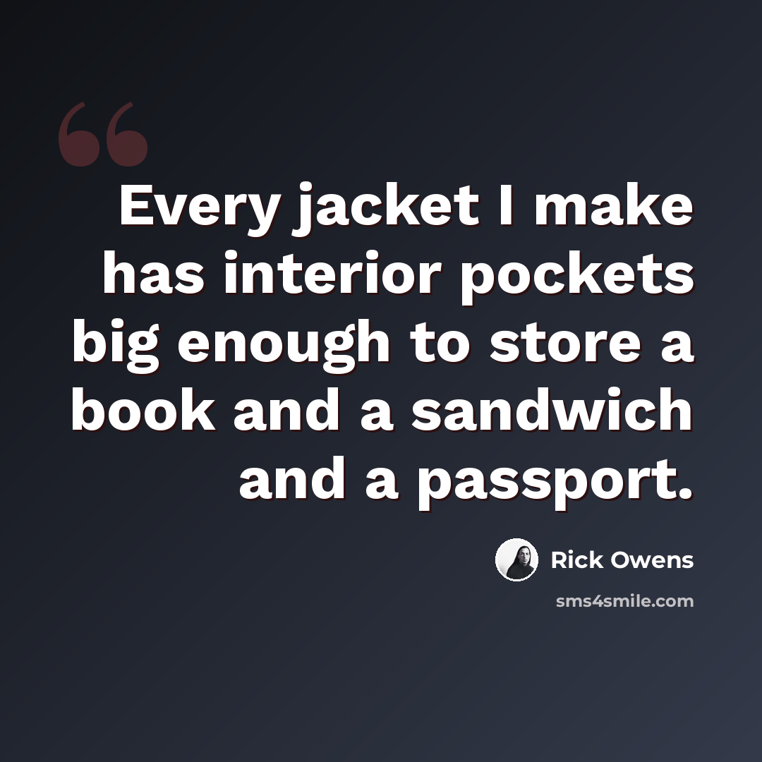 “Every jacket I make has interior pockets big enough to store a book and a sandwich and a passport.” quote by Rick Owens