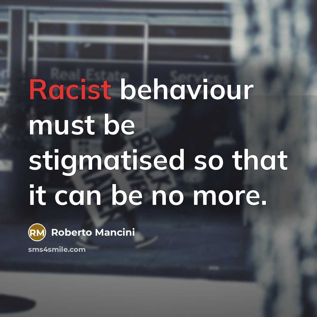 “Racist behaviour must be stigmatised so that it can be no more.” quote by Roberto Mancini