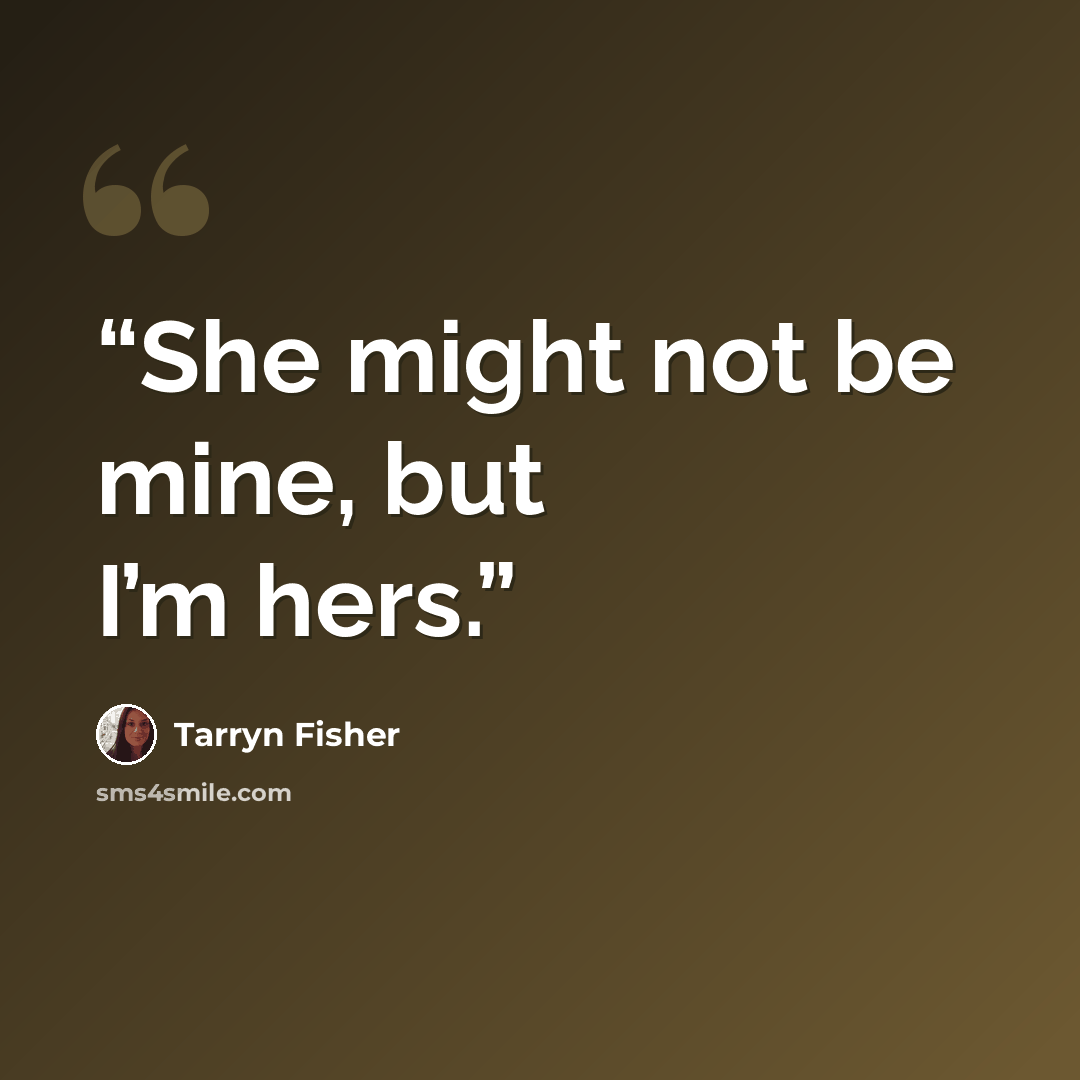“She might not be mine, but I’m hers.” quote by Tarryn Fisher