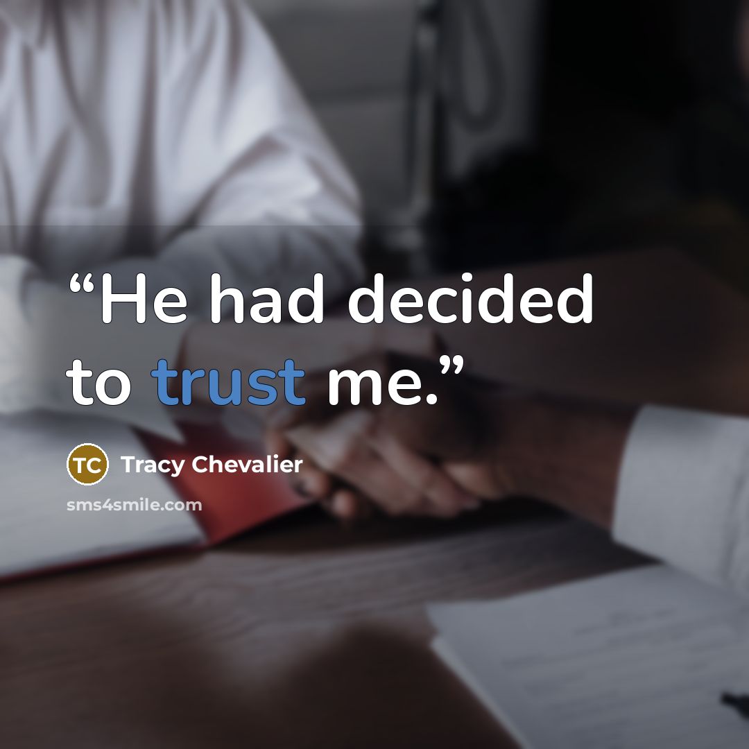 “He had decided to trust me.” quote by Tracy Chevalier
