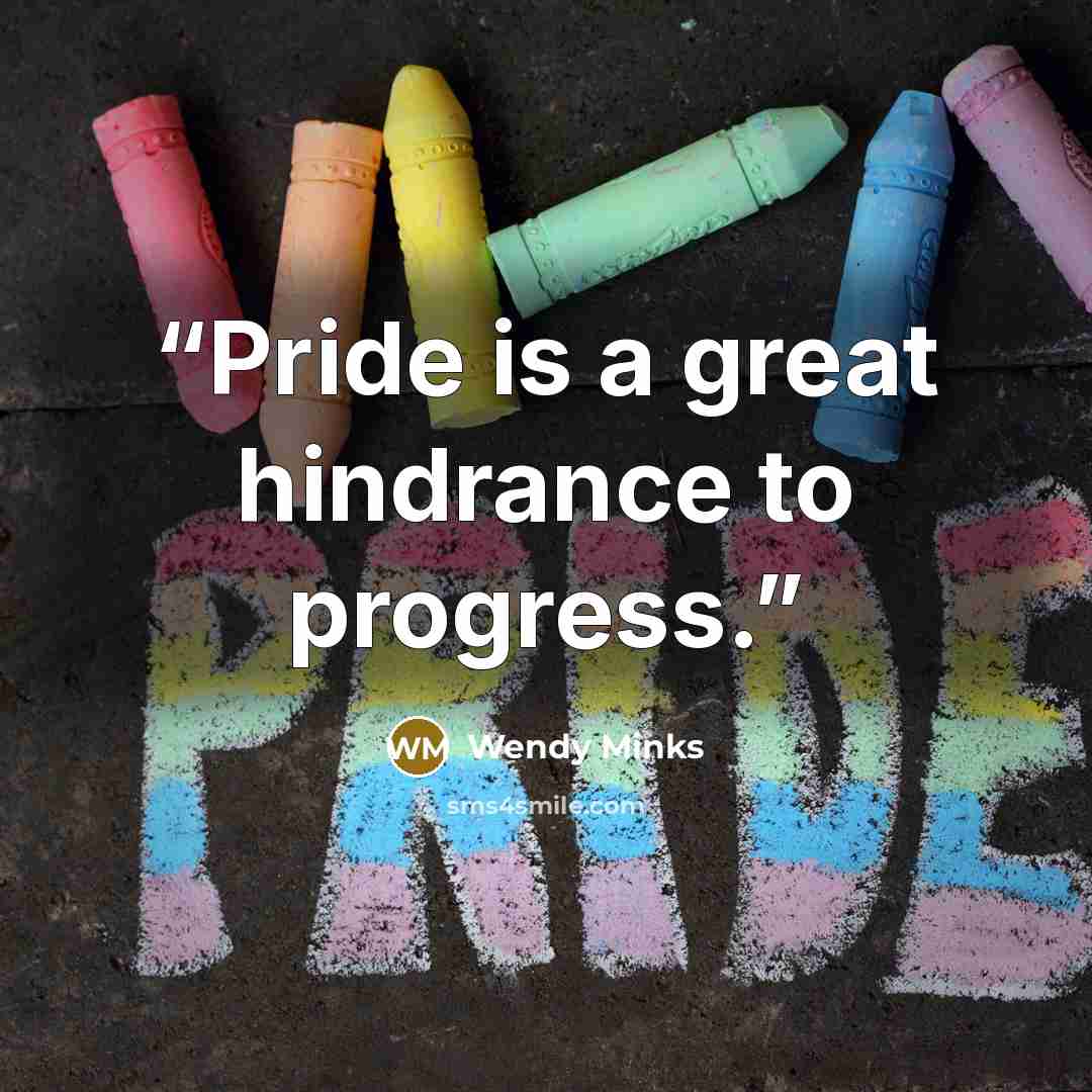 “Pride is a great hindrance to progress.” quote by Wendy Minks
