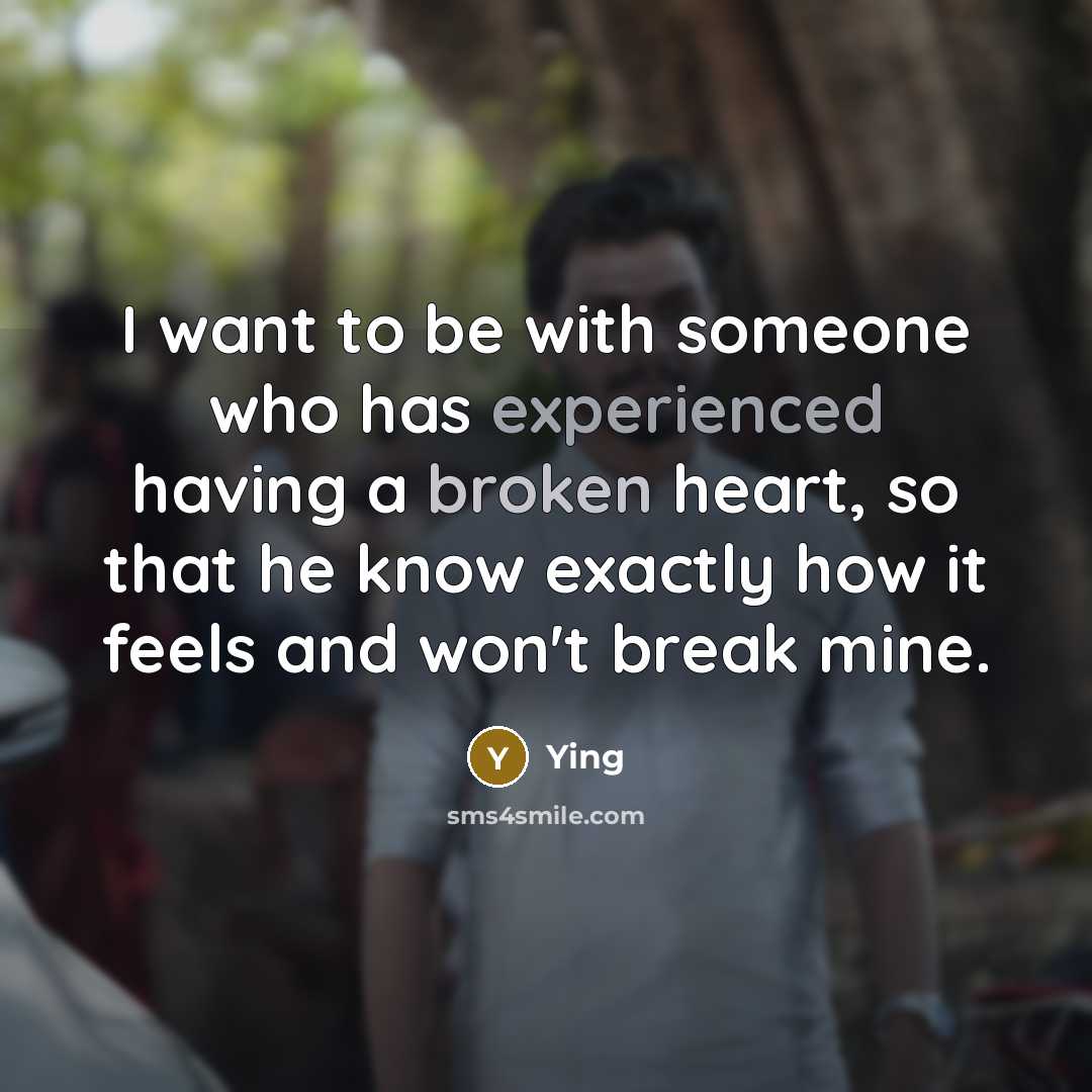 “I want to be with someone who has experienced having a broken heart, so that he know exactly how it feels and won't break mine.” quote by Ying