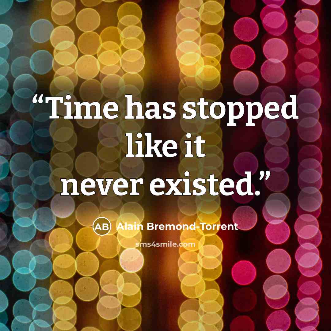 “Time has stopped like it never existed.” quote by Alain Bremond-Torrent