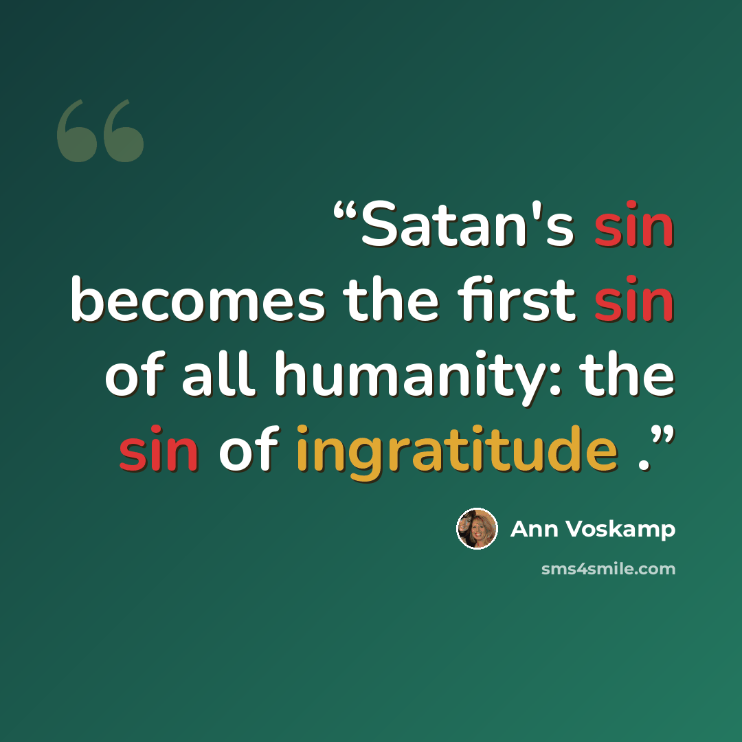“Satan's sin becomes the first sin of all humanity: the sin of ingratitude .” quote by Ann Voskamp