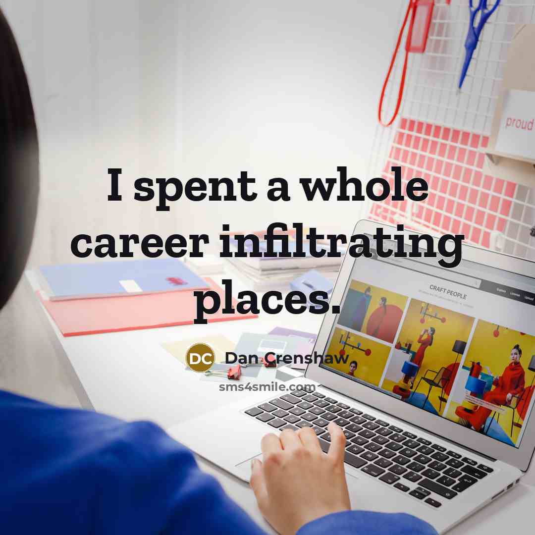 “I spent a whole career infiltrating places.” quote by Dan Crenshaw