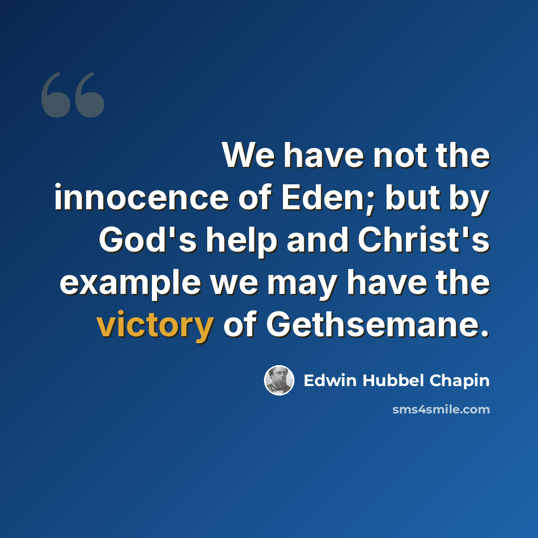 “We have not the innocence of Eden; but by God's help and Christ's example we may have the victory of Gethsemane.” quote by Edwin Hubbel Chapin