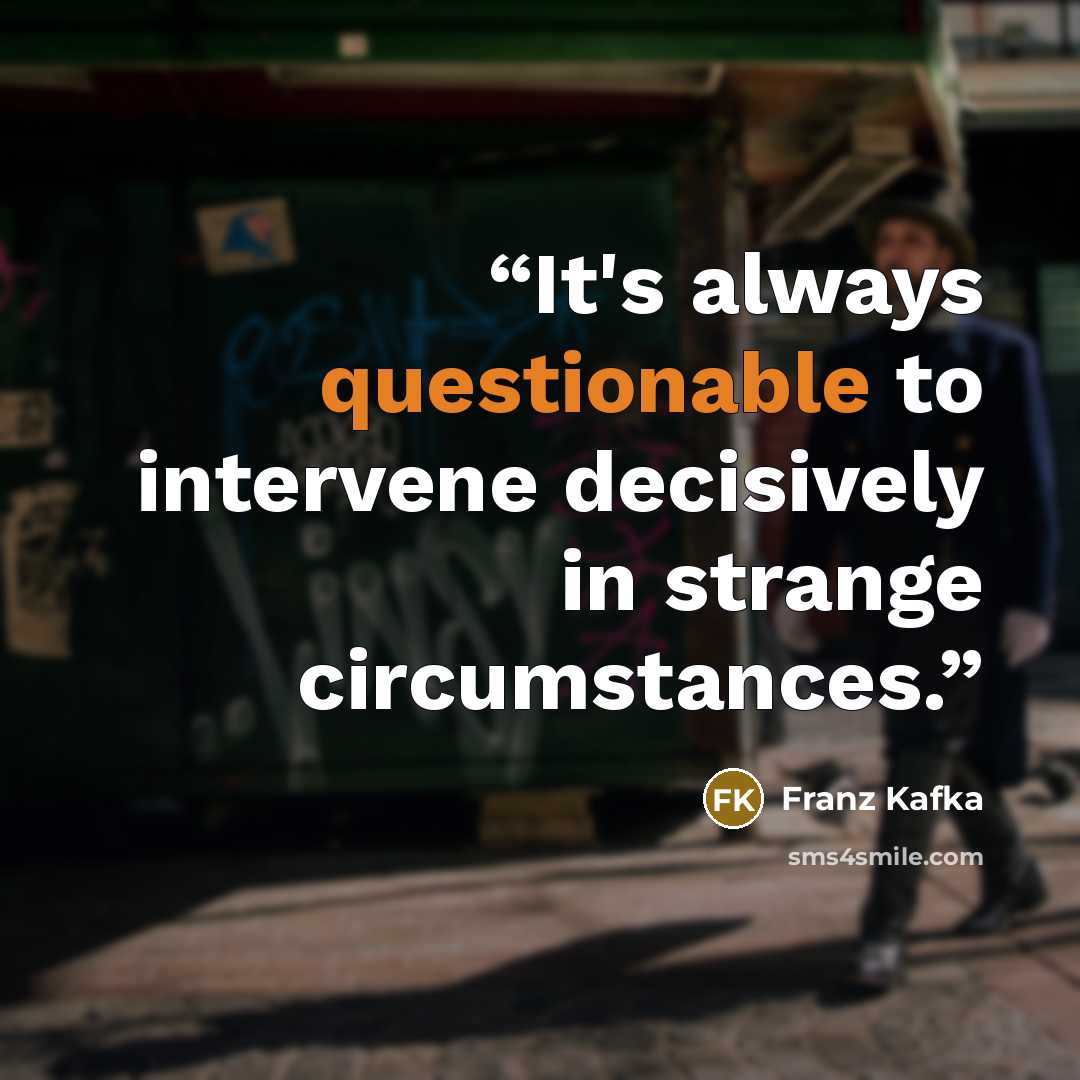 “It's always questionable to intervene decisively in strange circumstances.” quote by Franz Kafka