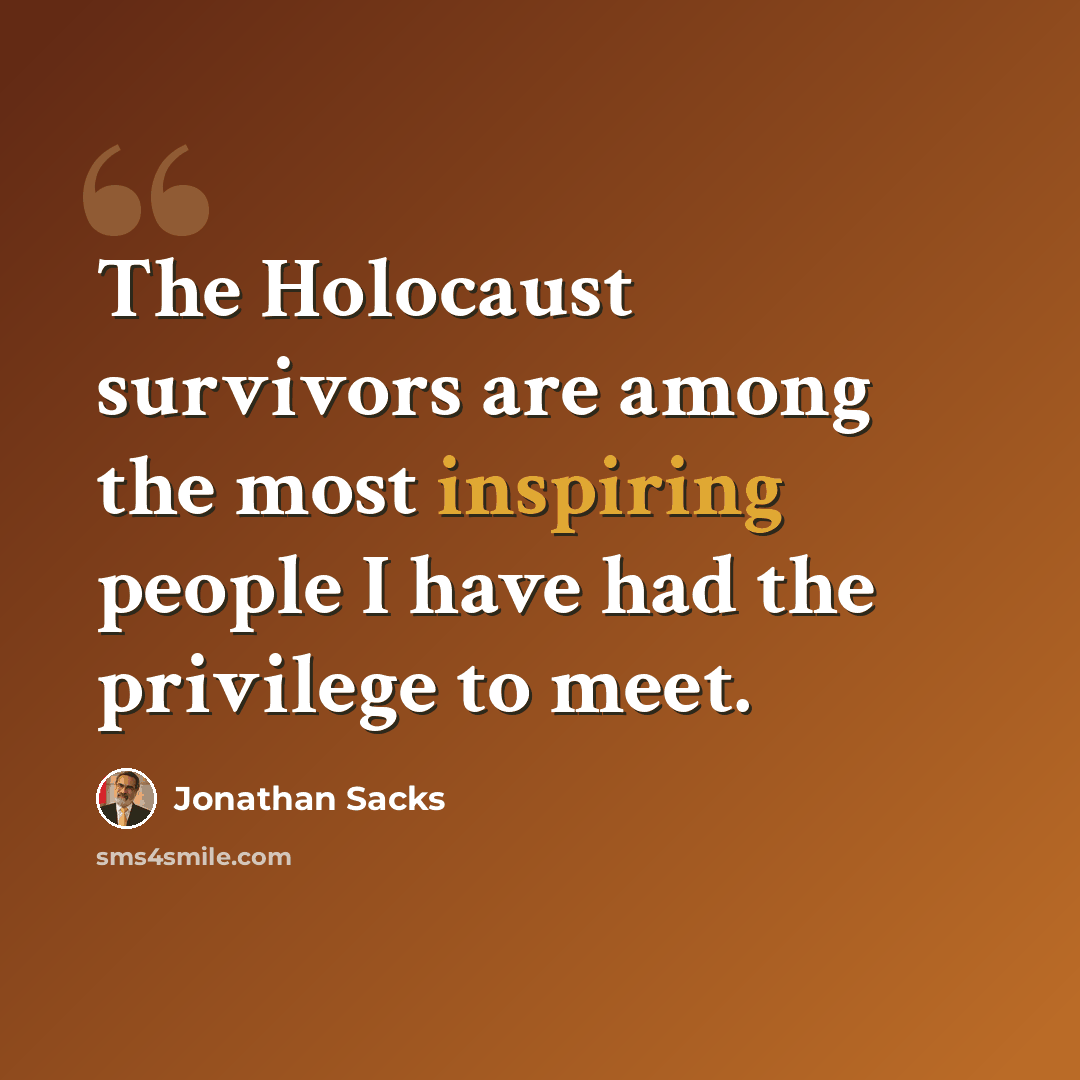 “The Holocaust survivors are among the most inspiring people I have had the privilege to meet.” quote by Jonathan Sacks