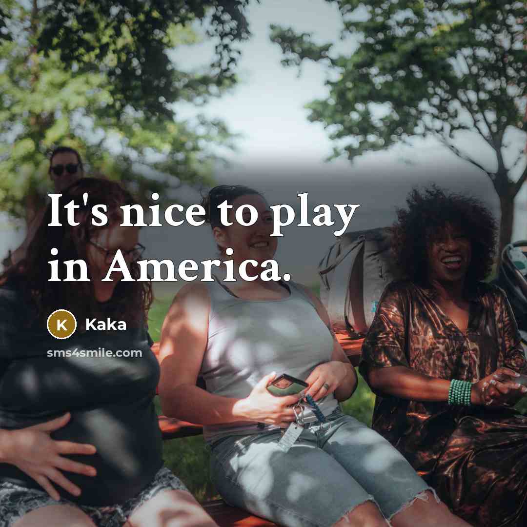 “It's nice to play in America.” quote by Kaka