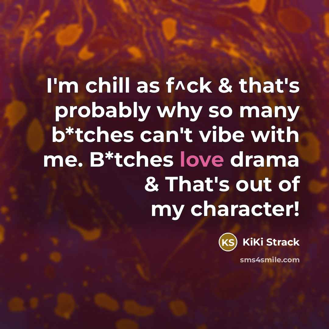 “I'm chill as f^ck & that's probably why so many b*tches can't vibe with me. B*tches love drama & That's out of my character!” quote by KiKi Strack