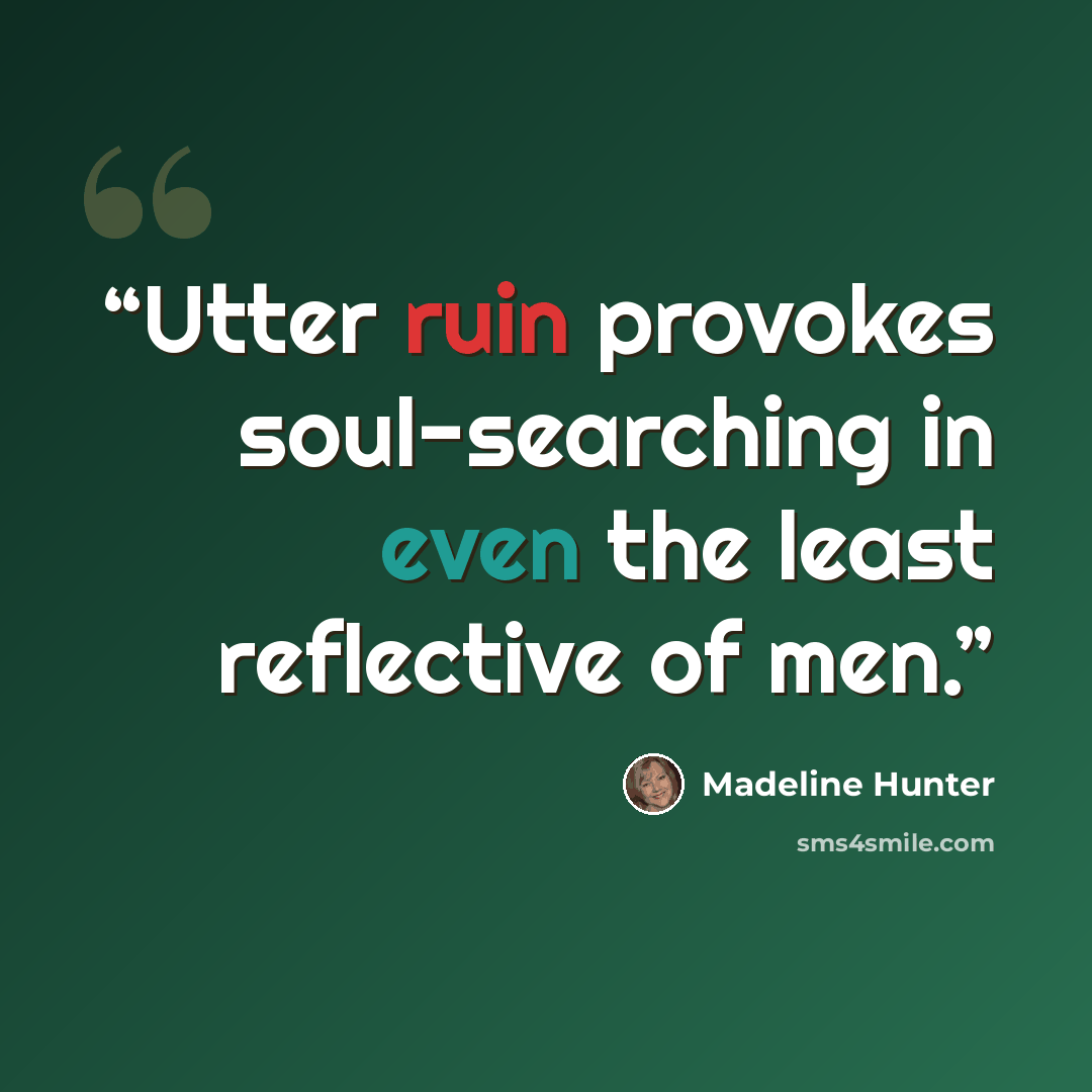 “Utter ruin provokes soul-searching in even the least reflective of men.” quote by Madeline Hunter