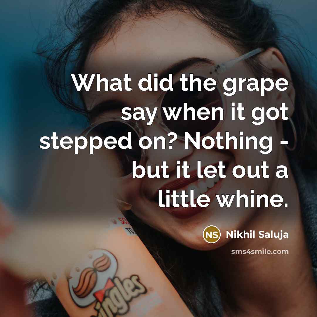“What did the grape say when it got stepped on? Nothing - but it let out a little whine.” quote by Nikhil Saluja