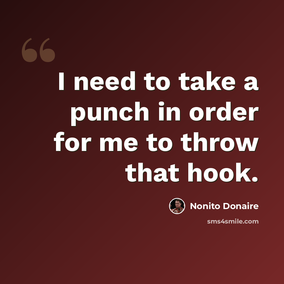 “I need to take a punch in order for me to throw that hook.” quote by Nonito Donaire