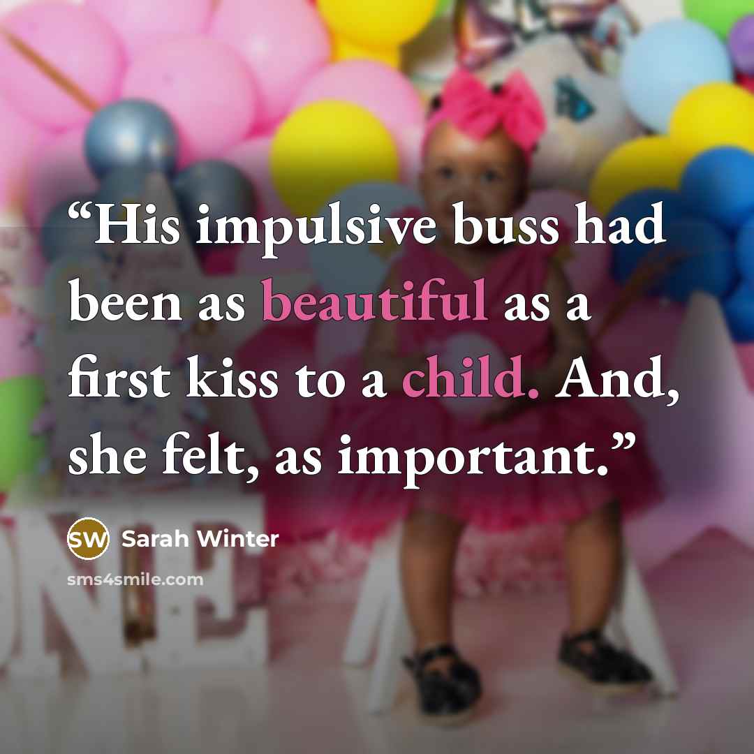 “His impulsive buss had been as beautiful as a first kiss to a child. And, she felt, as important.” quote by Sarah Winter
