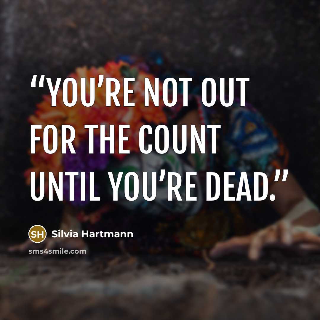 “You’re not out for the count until you’re dead.” quote by Silvia Hartmann