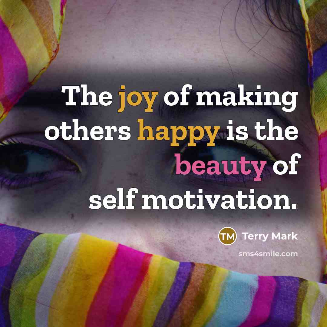 “The joy of making others happy is the beauty of self motivation.” quote by Terry Mark