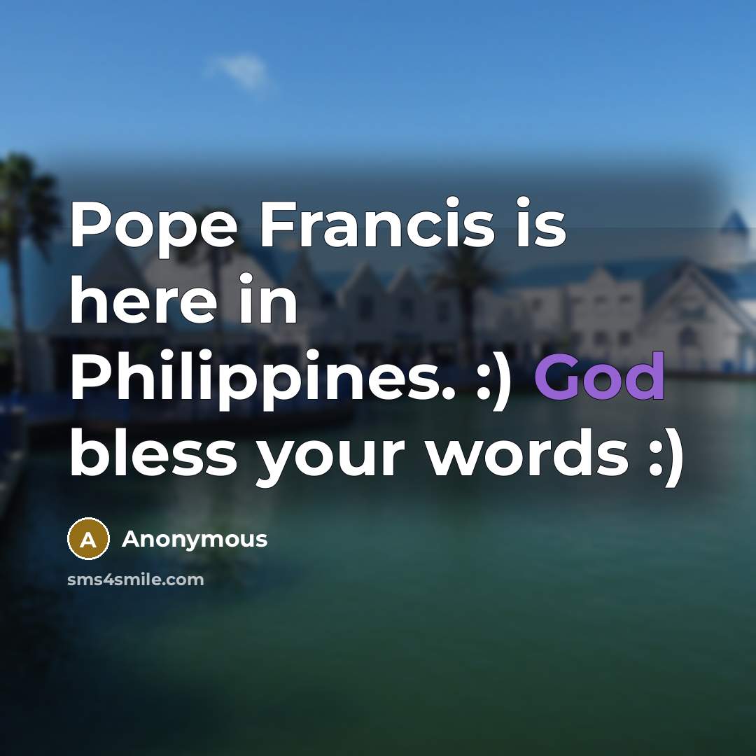 “Pope Francis is here in Philippines. :) God bless your words :)” quote by Anonymous