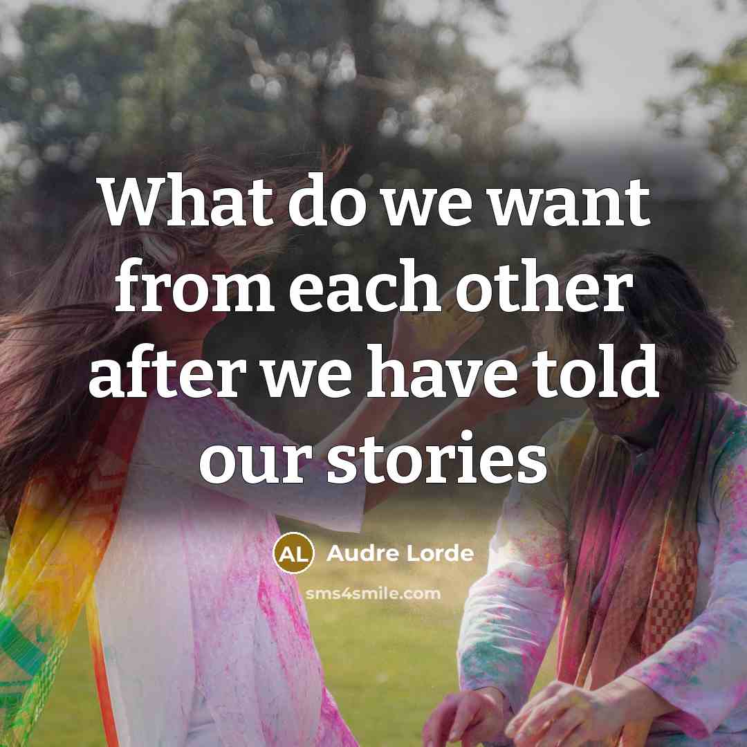 “What do we want from each other after we have told our stories” quote by Audre Lorde