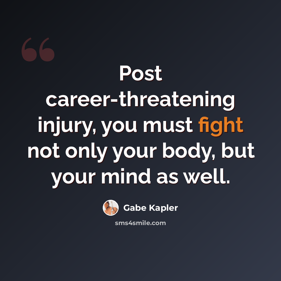 “Post career-threatening injury, you must fight not only your body, but your mind as well.” quote by Gabe Kapler