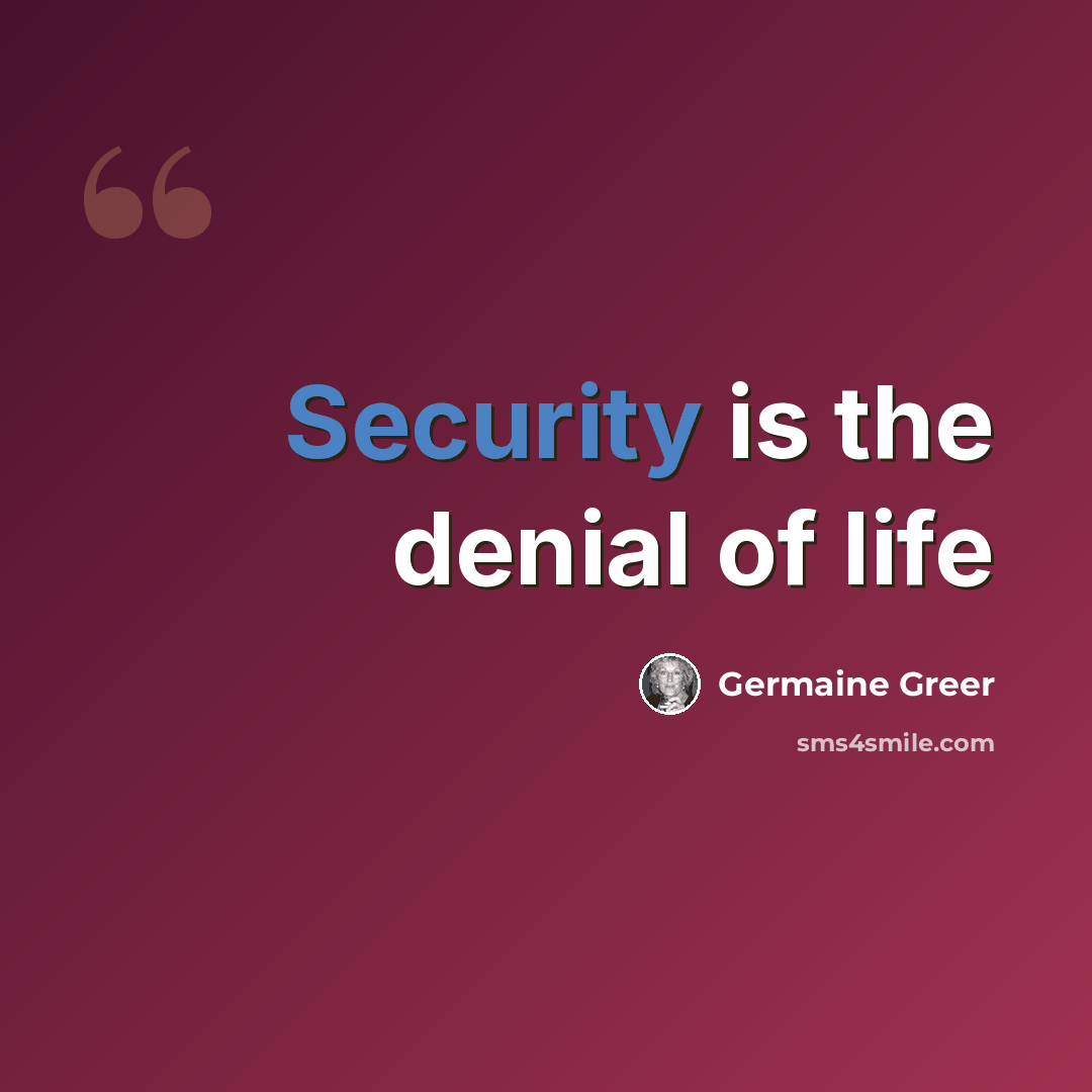“Security is the denial of life” quote by Germaine Greer
