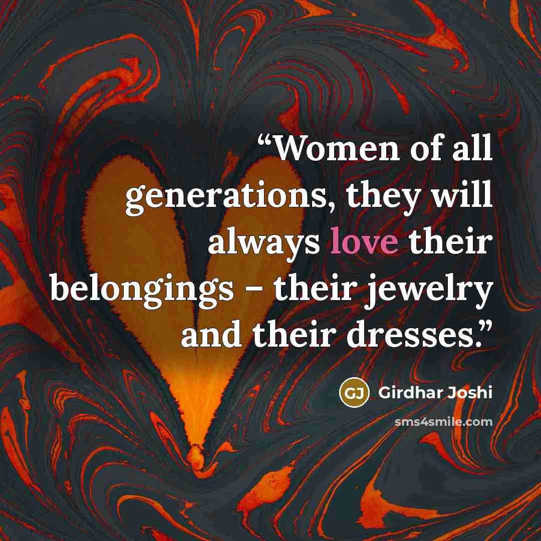 “Women of all generations, they will always love their belongings – their jewelry and their dresses.” quote by Girdhar Joshi