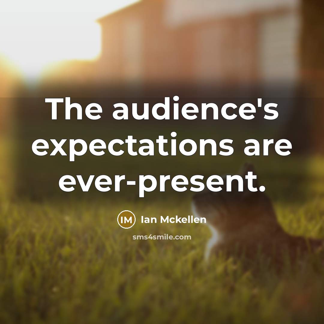 “The audience's expectations are ever-present.” quote by Ian Mckellen